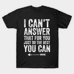 I can't answer that for you just do the best you can T-Shirt